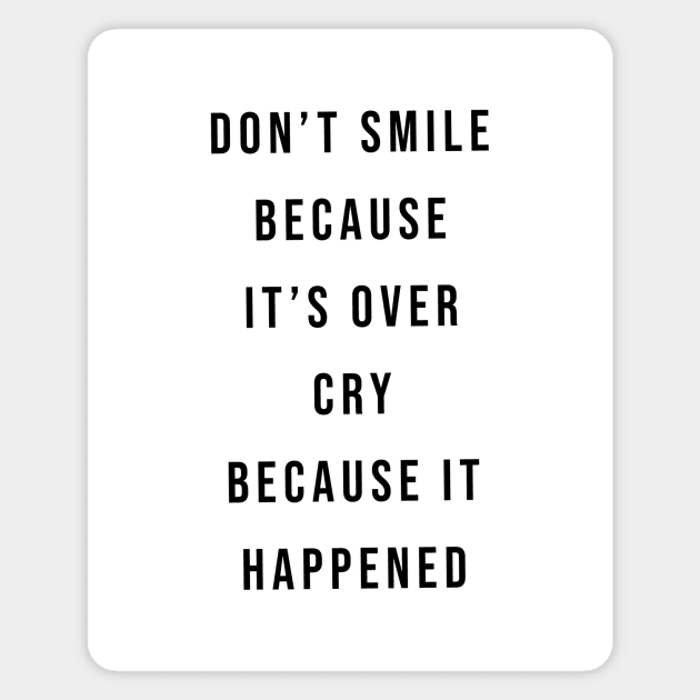 Don't Smile Because It's Over, Cry Because It Happened Magnet by quoteee